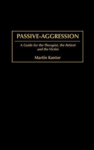 Passive-Aggression: A Guide for the Therapist, the Patient and the Victim