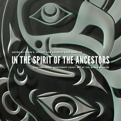In the Spirit of the Ancestors: Contemporary Northwest Coast Art at the Burke Museum (Native Art of the Pacific Northwest: A Bill Holm Center)