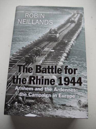 Battle for the Rhine 1944 : Arnhem and the Ardennes - The Campaign in Europe 1944-45