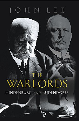 The Warlords: Hindenburg And Ludendorff