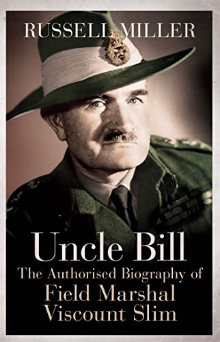 Uncle Bill: The Authorised Biography of Field Marshal Viscount Slim