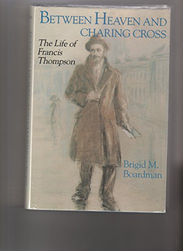 Between Heaven and Charing Cross: The Life of Francis Thompson