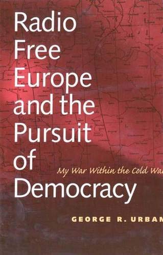 Radio Free Europe and the Pursuit of Democracy: My War Within the Cold War