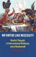 No Virtue Like Necessity: Realist Thought in International Relations since Machiavelli
