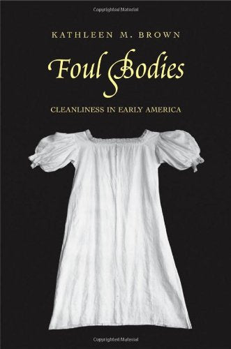 Foul Bodies: Cleanliness in Early America (Society and the Sexes in the Modern World)