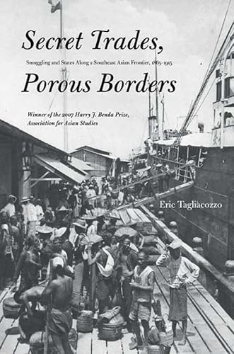 Secret Trades, Porous Borders: Smuggling and States Along a Southeast Asian Frontier, 1865-1915 (Yale Historical Publications Series)