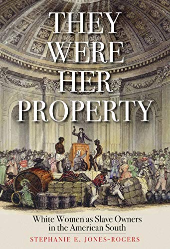 Cover of They Were Her Property: White Women as Slave Owners in the American South by Jones-Rogers, Stephanie E., hardcover Book