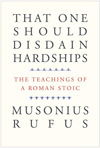 That One Should Disdain Hardships: The Teachings of a Roman Stoic