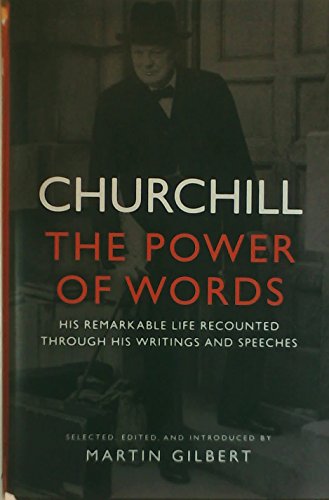 Churchill: The Power of Words: His Remarkable Life Recounted Through His Writings and Speeches