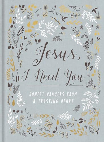 Jesus, I Need You: Honest Prayers from a Trusting Heart