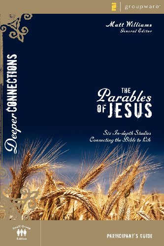 The Parables of Jesus Participant's Guide: Six In-depth Studies Connecting the Bible to Life (Deeper Connections)