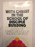 WITH CHRIST IN THE SCHOOL OF DISCIPLE BUILDING A STUDY OF CHRIST'S METHOD OF BUILDING DISCIPLES
