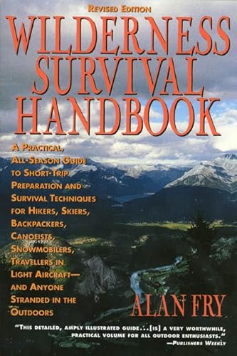 The Wilderness Survival Handbook: A Practical, All-Season Guide To Short-Trip Preparation And Survival Techniques For Hikers, Skiers, Backpackers, ... Aircraft-And Anyone Stranded In The Outdoors