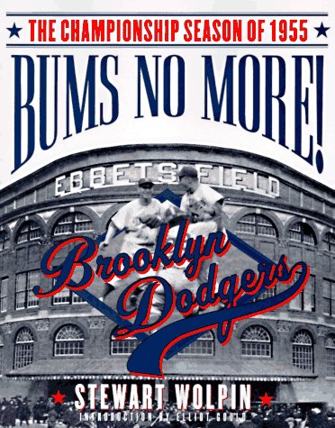 Bums No More!: The Championship Season of the 1955 Brooklyn Dodgers