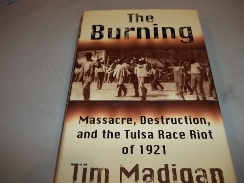 The Burning: Massacre, Destruction, and the Tulsa Race Riot of 1921