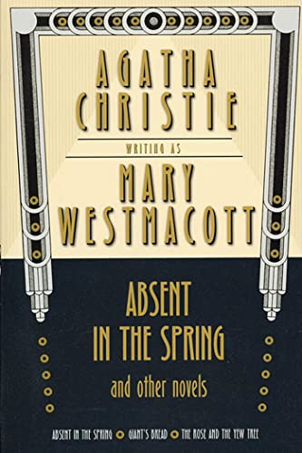 Absent in the Spring and Other Novels: Absent in the Spring; Giant's Bread; The Rose and the Yew Tree (Mary Westmacott Omnibus)