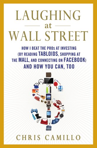 Laughing at Wall Street: How I Beat the Pros at Investing (by Reading Tabloids, Shopping at the Mall, and Connecting on Facebook) and How You Can, Too