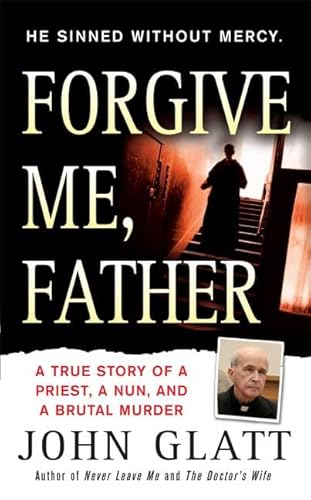 Forgive Me, Father: A True Story of a Priest, a Nun, and Brutal Murder