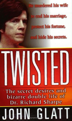 Twisted: The secret desires and bizarre double life of Dr. Richard Sharpe (St. Martin's True Crime Library)