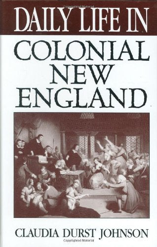 Daily Life in Colonial New England (The Greenwood Press "Daily Life Through History" Series)