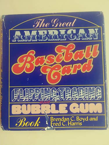 The Great American Baseball Card Flipping, Trading and Bubble Gum Book