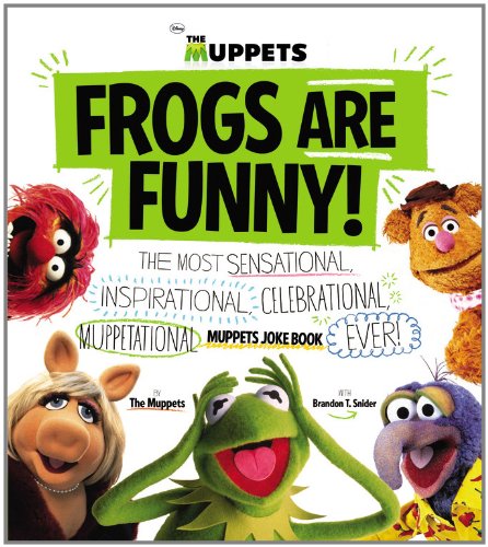 Frogs Are Funny!: The Most Sensational, Inspirational, Celebrational, Muppetational Muppets Joke Book Ever!