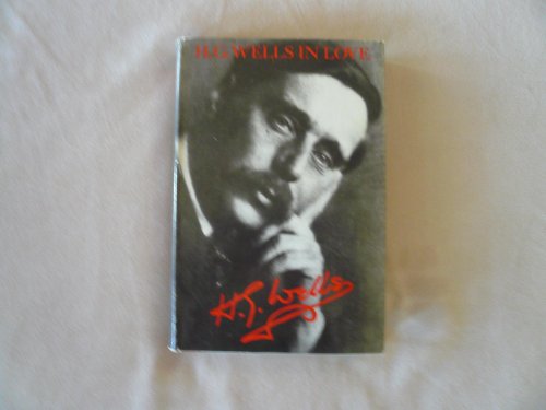 H.G. Wells in Love: Postscript to an Experiment in Autobiography