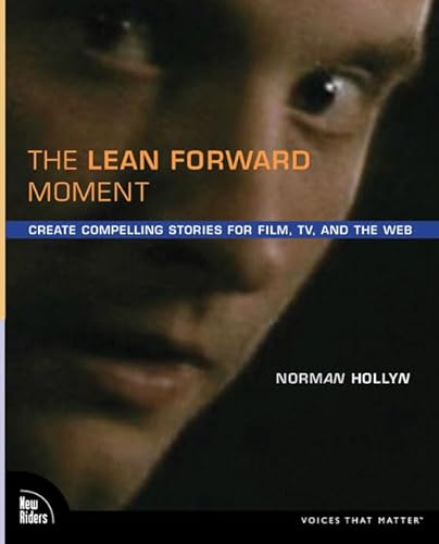 The Lean Forward Moment: Telling Better Stories for Film, TV, and the Web