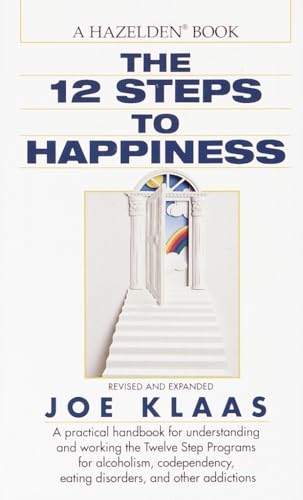 The Twelve Steps to Happiness: A Practical Handbook for Understanding and Working the Twelve Step Programs for Alcoholism, Codependency, Eating Disorders, and Other Addictions