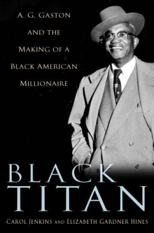 Black Titan: A. G. Gaston and the Making of a Black American Millionaire