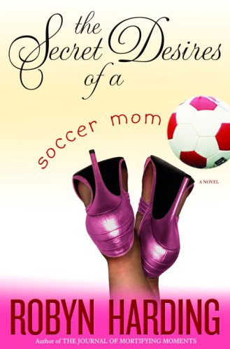 The Secret Desires of a Soccer Mom: A Novel