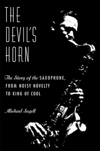 The Devil's Horn: The Story of the Saxophone, from Noisy Novelty to King of Cool