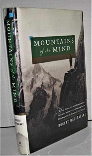 Mountains of the Mind: How Desolate and Forbidding Heights Were Transformed into Experiences of Indomitable Spirit