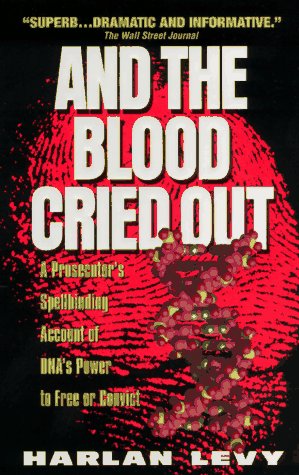 And the Blood Cried Out: A Prosecutor's Spellbinding Account of Dna's Power to Free or Convict