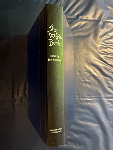 The Foxfire Book: Hog Dressing, Log Cabin Building, Mountain Crafts and Foods, Planting by the Signs, Snake Lore, Hunting Tales, Faith Healing, Moonshining, and Other Affairs of Plain Living