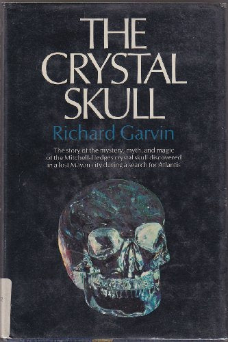 The Crystal Skull: The story of the mystery, myth, and magic of the Mitchell-Hedges crystal skull discovered in a lost Mayan city during a search for Atlantis