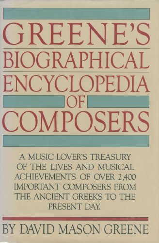 Greene's Biographical Encyclopedia of Composers: A Music Lover's Treasury of the Lives and Musical Achievements of Over 2,400 Important Composers From the Ancient Greeks to the Present Day