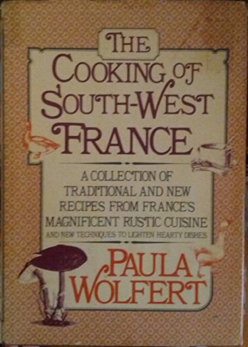 The Cooking of Southwest France: A Collection of Traditional and New Recipes from France's Magnificent Rustic Cuisine, and New Techniques to Lighten