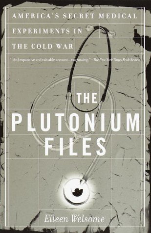 The Plutonium Files: America's Secret Medical Experiments in the Cold War