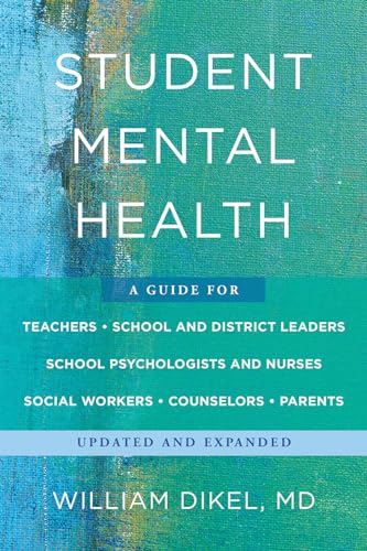 Student Mental Health: A Guide For Teachers, School and District Leaders, School Psychologists and Nurses, Social Workers, Counselors, and Parents (Norton Books in Education)