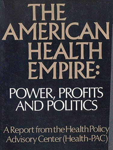 The American Health Empire: Power, Profits, and Politics