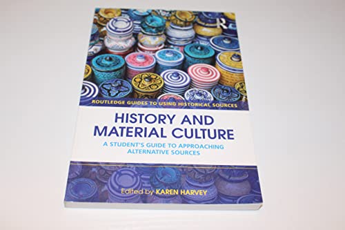 History and Material Culture: A Student's Guide to Approaching Alternative Sources (Routledge Guides to Using Historical Sources)