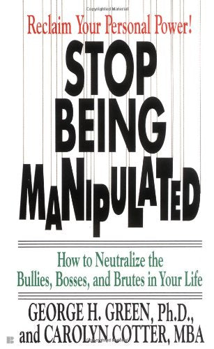 Stop Being Manipulated: How to Neutralize the Bullies, Bosses, and Brutes in Your Life