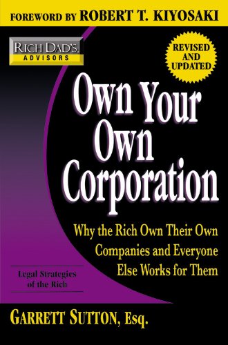 Own Your Own Corporation: Why the Rich Own Their Own Companies and Everyone Else Works for Them (Rich Dad's Advisors)