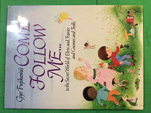 Gyo Fujikawa's Come Follow Me to the Secret World of Elves and Fairies and Gnomes and Trolls