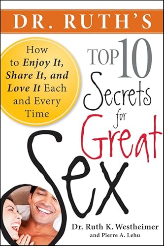 Dr. Ruth's Top Ten Secrets for Great Sex: How to Enjoy it, Share it, and Love it Each and Every Time