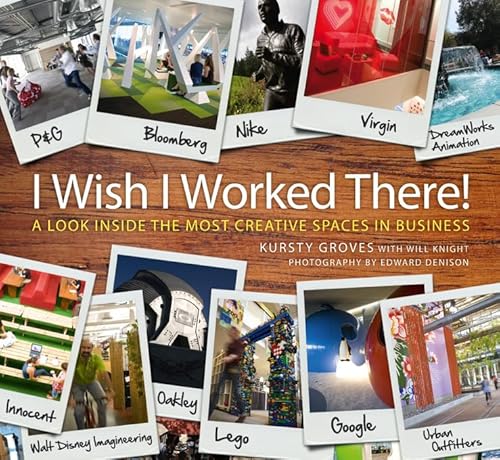 I Wish I Worked There!: A Look Inside the Most Creative Spaces in Business