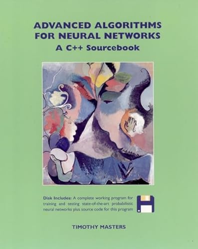 Advanced Algorithms for Neural Networks: A C++ Sourcebook