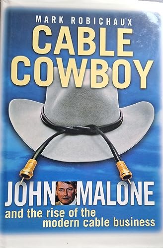 Cable Cowboy: John Malone and the Rise of the Modern Cable Business