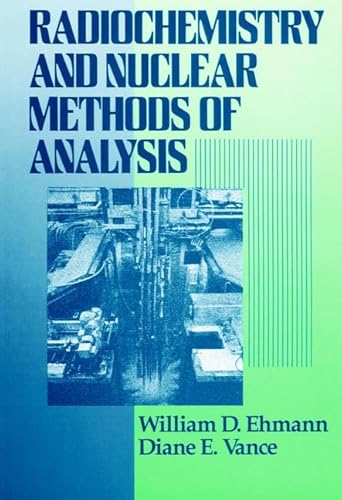 Radiochemistry and Nuclear Methods of Analysis (Chemical Analysis: A Series of Monographs on Analytical Chemistry and Its Applications)